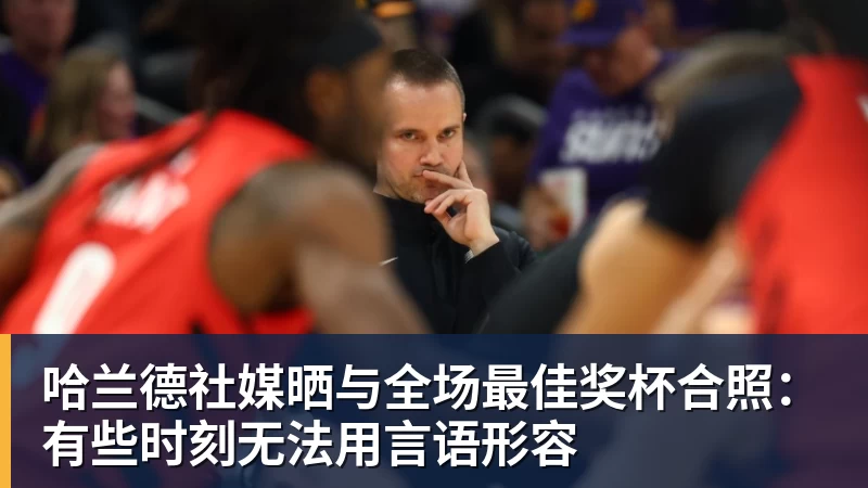 哈兰德社媒晒与全场最佳奖杯合照：有些时刻无法用言语形容