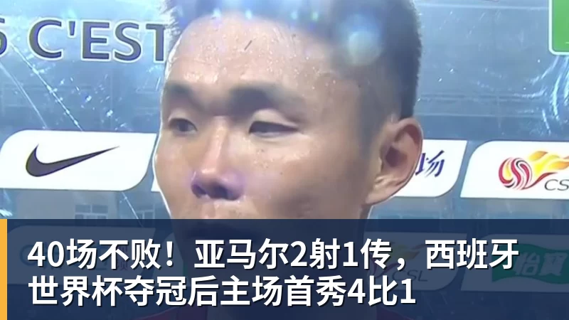mk体育40场不败！亚马尔2射1传，西班牙世界杯夺冠后主场首秀4比1