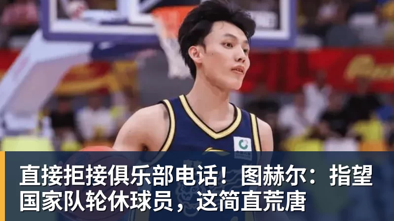 mk体育直接拒接俱乐部电话！图赫尔：指望国家队轮休球员，这简直荒唐