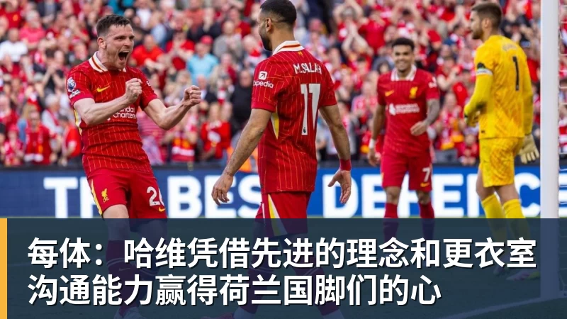 mk体育每体:哈维凭借先进的理念和更衣室沟通能力赢得荷兰国脚们的心